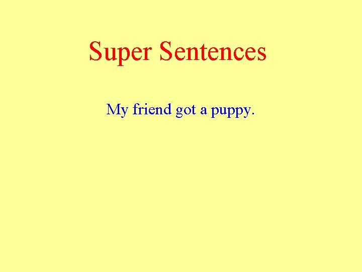 Super Sentences My friend got a puppy. 