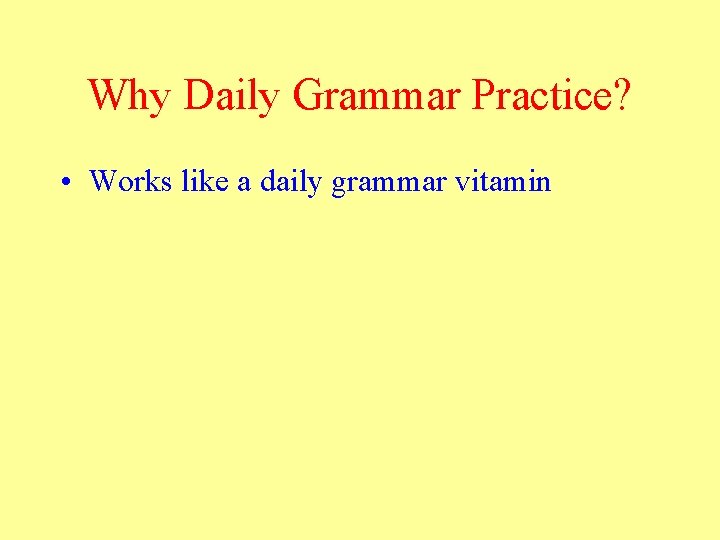 Why Daily Grammar Practice? • Works like a daily grammar vitamin 