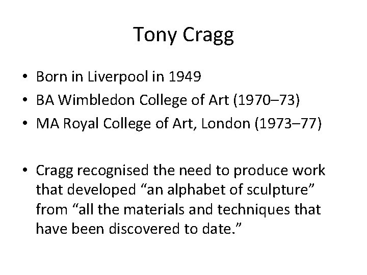 Tony Cragg • Born in Liverpool in 1949 • BA Wimbledon College of Art