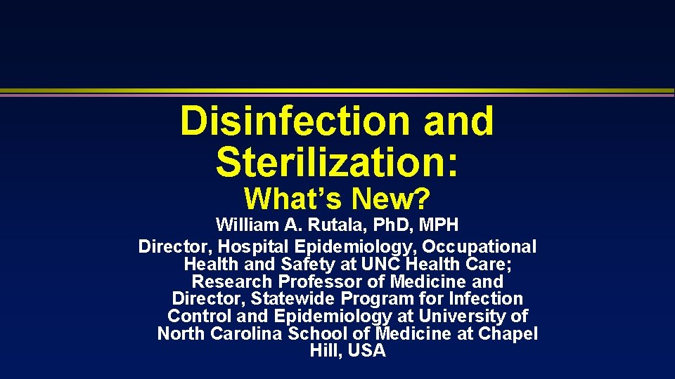 Disinfection and Sterilization: What’s New? William A. Rutala, Ph. D, MPH Director, Hospital Epidemiology,