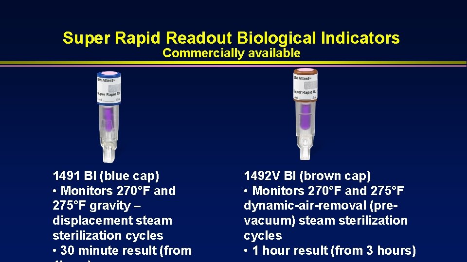 Super Rapid Readout Biological Indicators Commercially available 1491 BI (blue cap) • Monitors 270°F