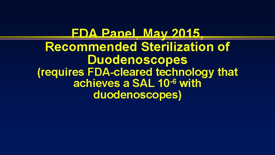 FDA Panel, May 2015, Recommended Sterilization of Duodenoscopes (requires FDA-cleared technology that achieves a