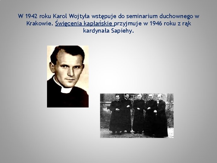 W 1942 roku Karol Wojtyła wstępuje do seminarium duchownego w Krakowie. Święcenia kapłańskie przyjmuje
