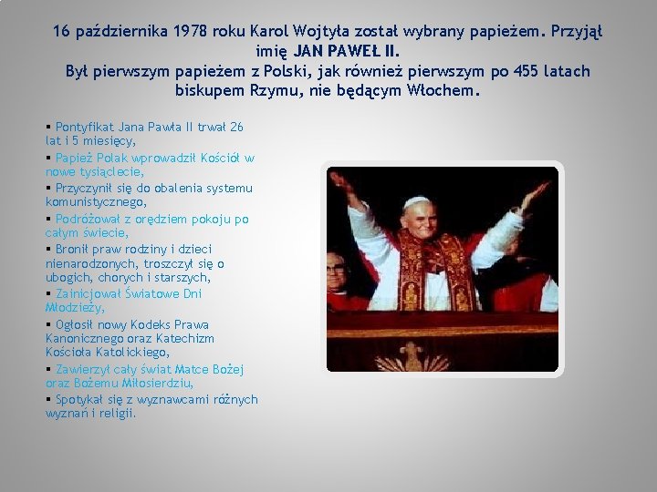 16 października 1978 roku Karol Wojtyła został wybrany papieżem. Przyjął imię JAN PAWEŁ II.