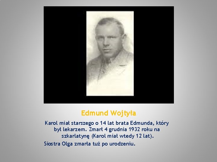 Edmund Wojtyła Karol miał starszego o 14 lat brata Edmunda, który był lekarzem. Zmarł