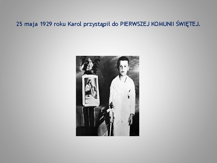 25 maja 1929 roku Karol przystąpił do PIERWSZEJ KOMUNII ŚWIĘTEJ. 