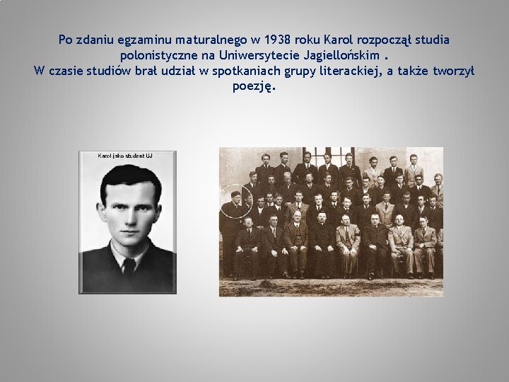 Po zdaniu egzaminu maturalnego w 1938 roku Karol rozpoczął studia polonistyczne na Uniwersytecie Jagiellońskim.