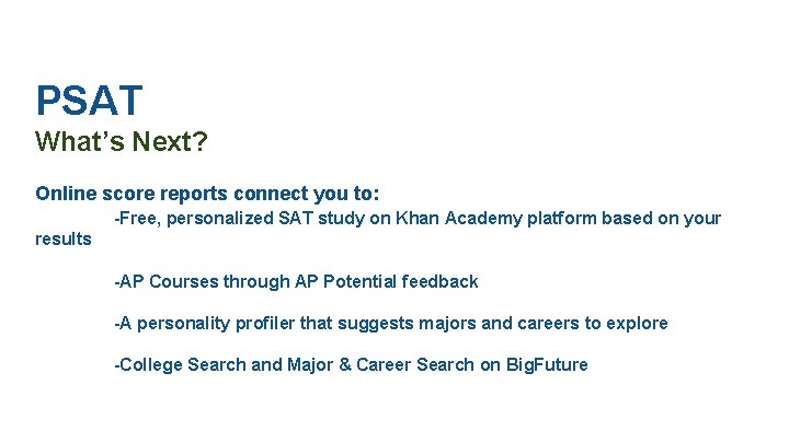 PSAT What’s Next? Online score reports connect you to: -Free, personalized SAT study on