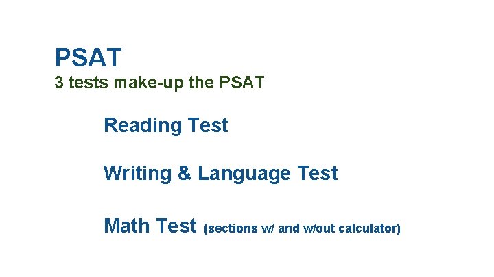 PSAT 3 tests make-up the PSAT Reading Test Writing & Language Test Math Test