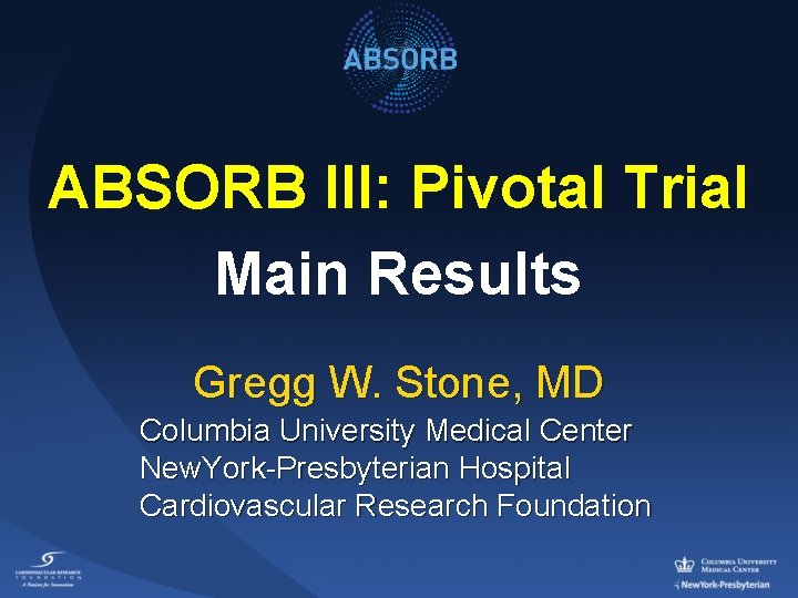 ABSORB III: Pivotal Trial Main Results Gregg W. Stone, MD Columbia University Medical Center