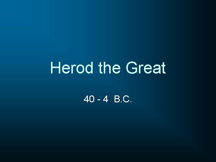 Herod the Great 40 - 4 B. C. 