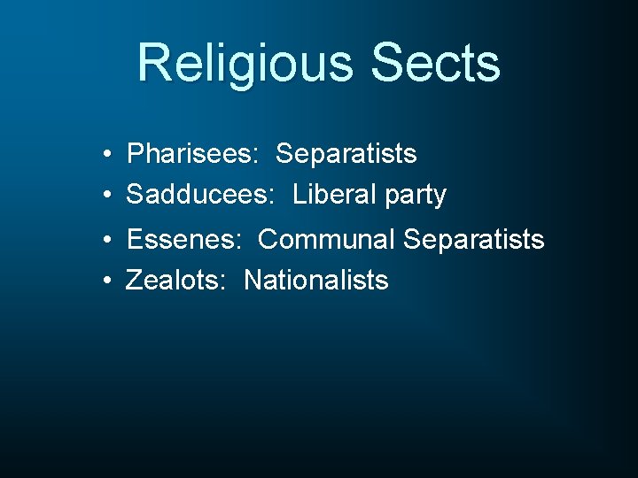 Religious Sects • Pharisees: Separatists • Sadducees: Liberal party • Essenes: Communal Separatists •