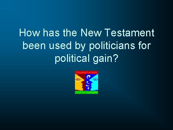 How has the New Testament been used by politicians for political gain? 