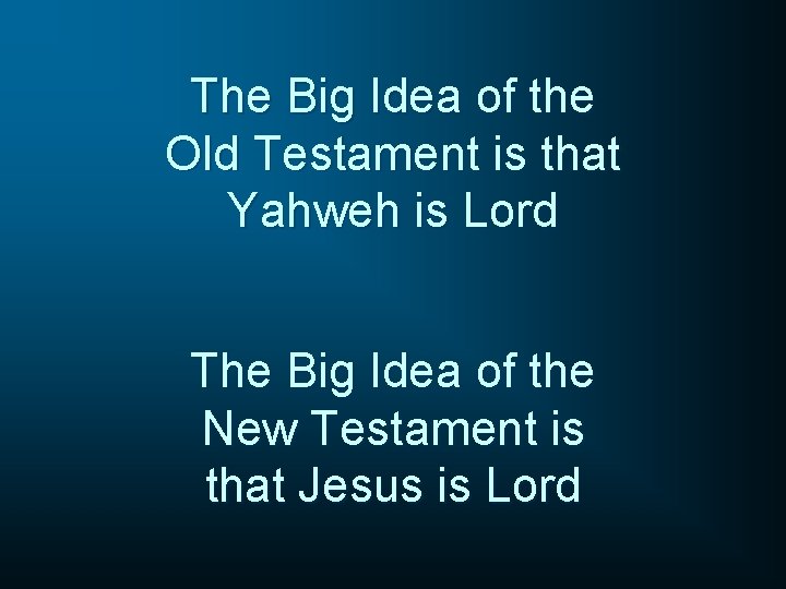 The Big Idea of the Old Testament is that Yahweh is Lord The Big