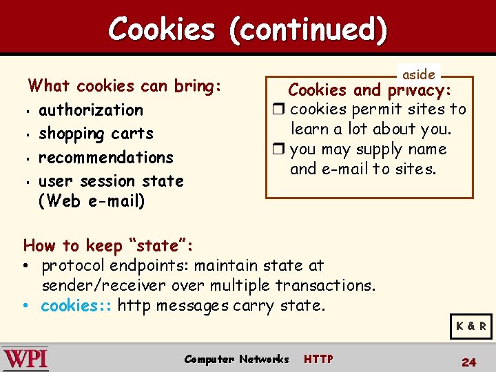 Cookies (continued) What cookies can bring: § authorization § shopping carts § recommendations §