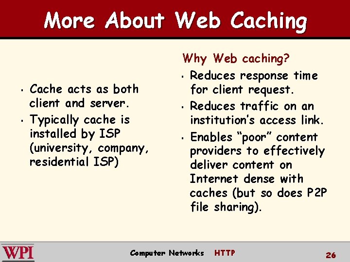 More About Web Caching § § Cache acts as both client and server. Typically