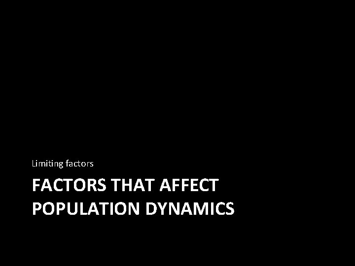 Limiting factors FACTORS THAT AFFECT POPULATION DYNAMICS 
