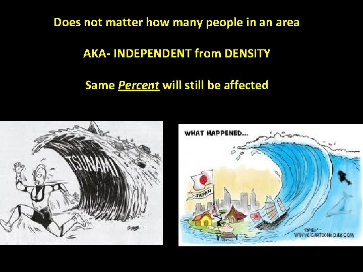 Does not matter how many people in an area AKA- INDEPENDENT from DENSITY Same