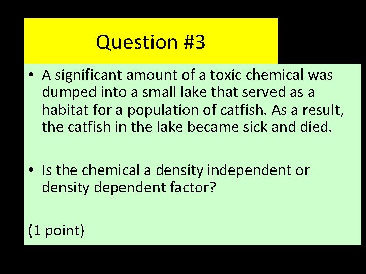 Question #3 • A significant amount of a toxic chemical was dumped into a