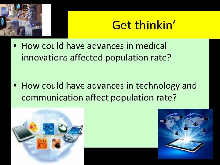 Get thinkin’ • How could have advances in medical innovations affected population rate? •