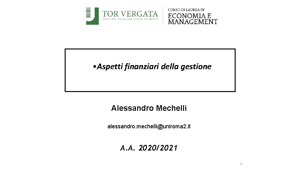  • Aspetti finanziari della gestione Alessandro Mechelli alessandro. mechelli@uniroma 2. it A. A.