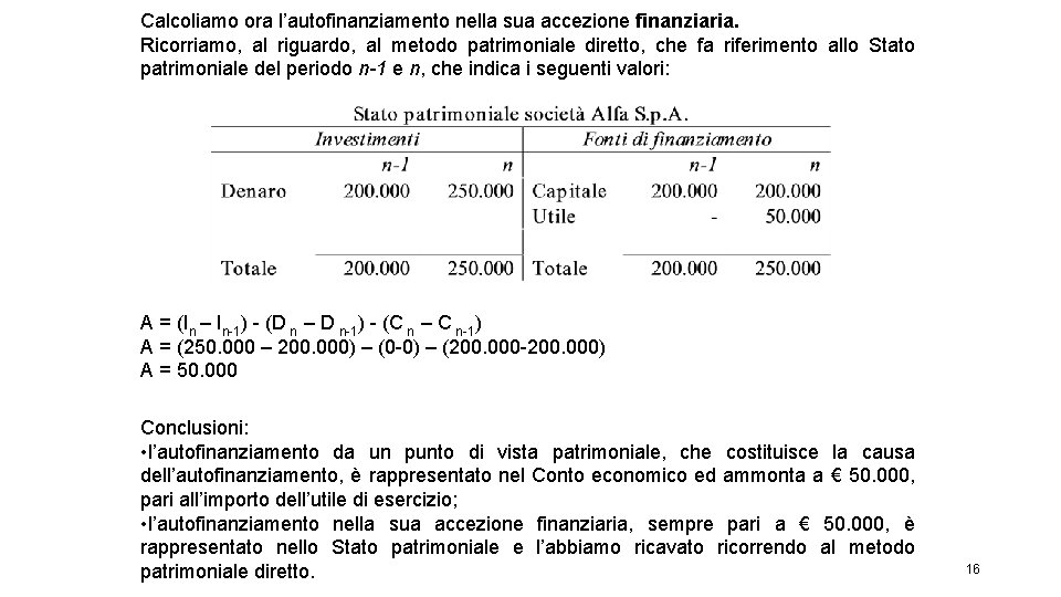 Calcoliamo ora l’autofinanziamento nella sua accezione finanziaria. Ricorriamo, al riguardo, al metodo patrimoniale diretto,