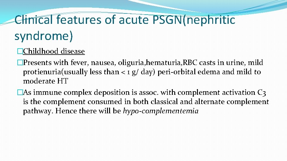 Clinical features of acute PSGN(nephritic syndrome) �Childhood disease �Presents with fever, nausea, oliguria, hematuria,