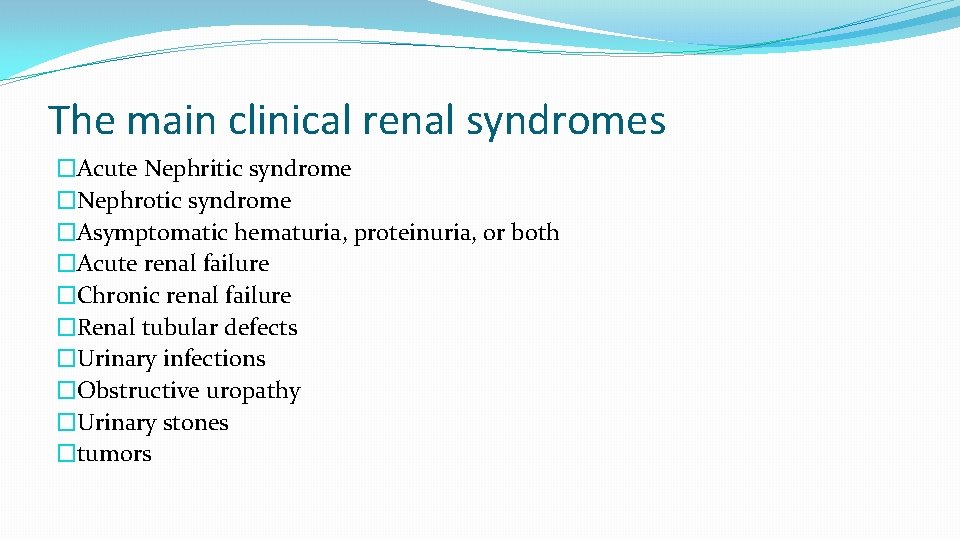 The main clinical renal syndromes �Acute Nephritic syndrome �Nephrotic syndrome �Asymptomatic hematuria, proteinuria, or