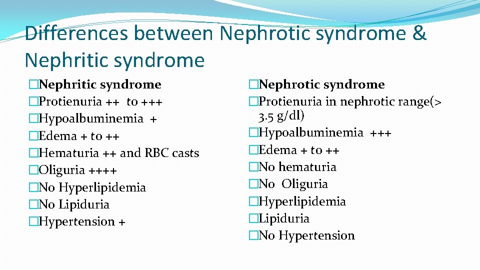 Differences between Nephrotic syndrome & Nephritic syndrome �Protienuria ++ to +++ �Hypoalbuminemia + �Edema