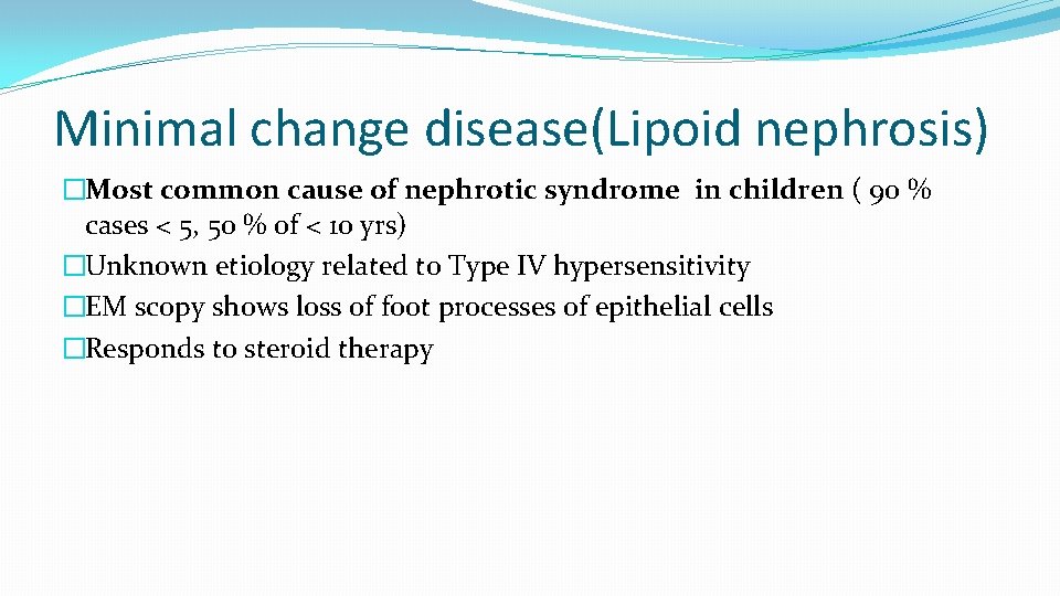 Minimal change disease(Lipoid nephrosis) �Most common cause of nephrotic syndrome in children ( 90