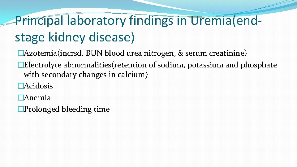 Principal laboratory findings in Uremia(endstage kidney disease) �Azotemia(incrsd. BUN blood urea nitrogen, & serum