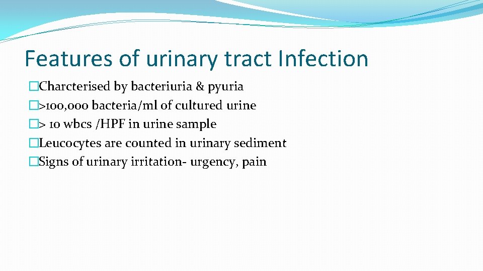 Features of urinary tract Infection �Charcterised by bacteriuria & pyuria �>100, 000 bacteria/ml of