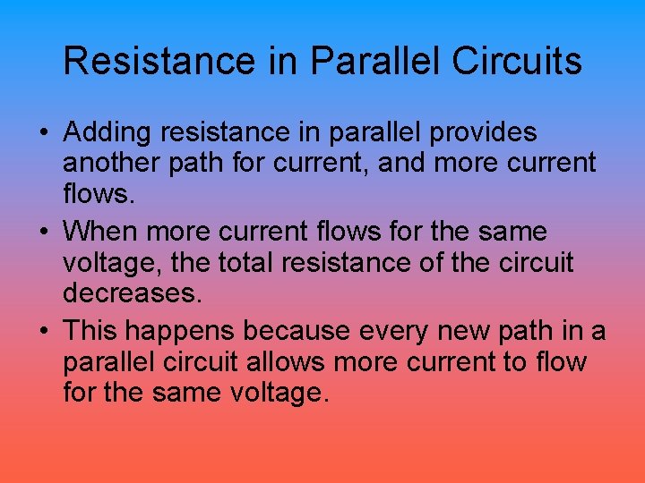 Resistance in Parallel Circuits • Adding resistance in parallel provides another path for current,
