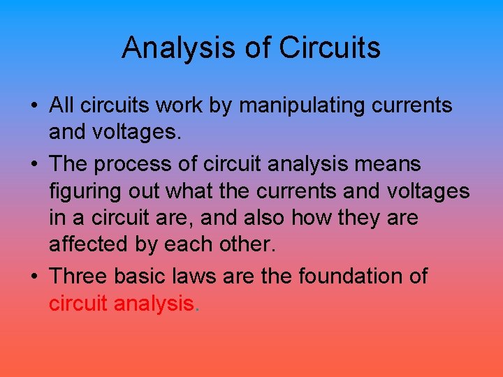 Analysis of Circuits • All circuits work by manipulating currents and voltages. • The