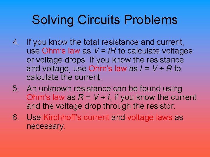 Solving Circuits Problems 4. If you know the total resistance and current, use Ohm’s