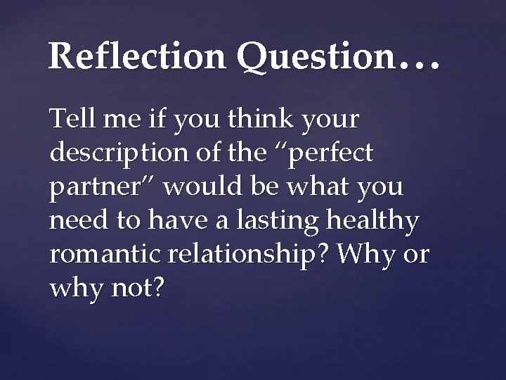 Reflection Question… Tell me if you think your description of the “perfect partner” would