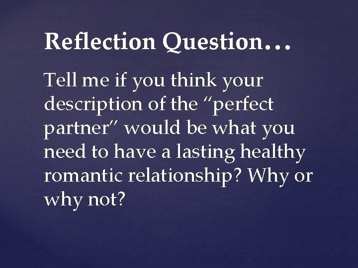 Reflection Question… Tell me if you think your description of the “perfect partner” would