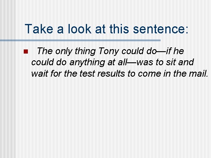 Take a look at this sentence: n The only thing Tony could do—if he