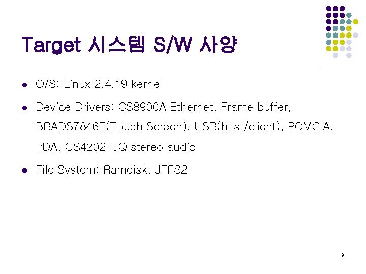 Target 시스템 S/W 사양 l O/S: Linux 2. 4. 19 kernel l Device Drivers: