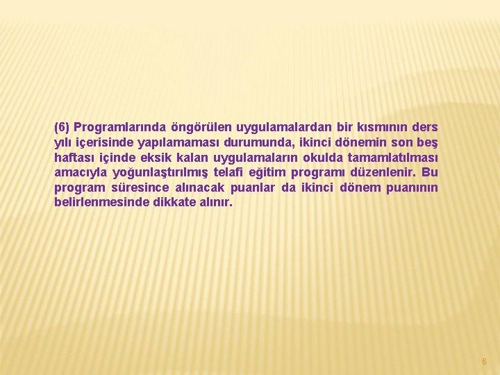 (6) Programlarında öngörülen uygulamalardan bir kısmının ders yılı içerisinde yapılamaması durumunda, ikinci dönemin son