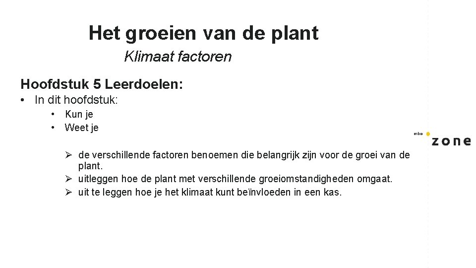 Het groeien van de plant Klimaat factoren Hoofdstuk 5 Leerdoelen: • In dit hoofdstuk:
