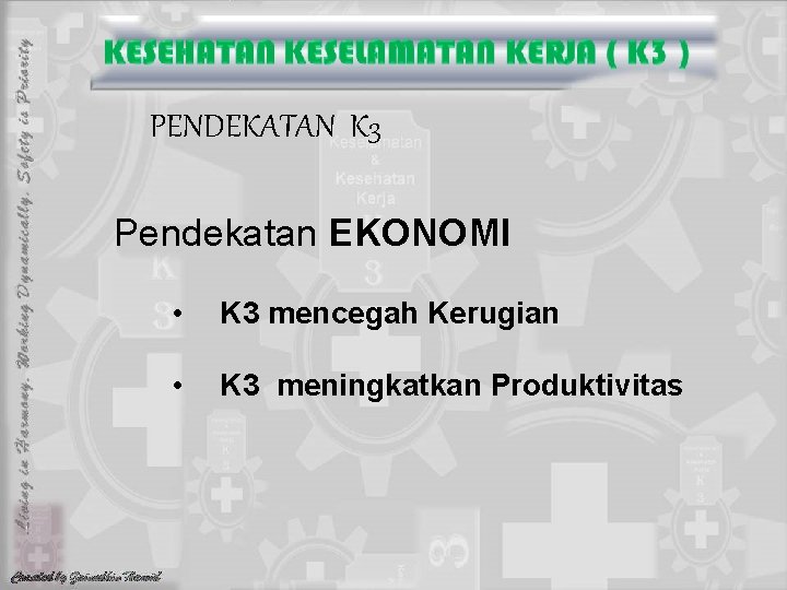 PENDEKATAN K 3 Pendekatan EKONOMI • K 3 mencegah Kerugian • K 3 meningkatkan