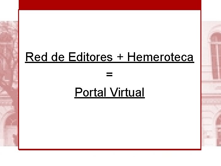 Red de Editores + Hemeroteca = Portal Virtual 