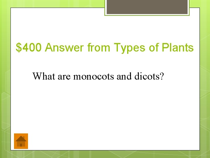 $400 Answer from Types of Plants What are monocots and dicots? 