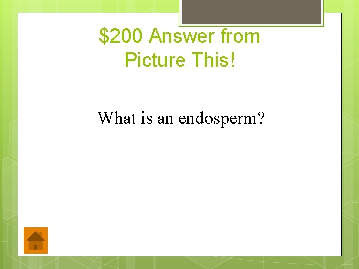 $200 Answer from Picture This! What is an endosperm? 
