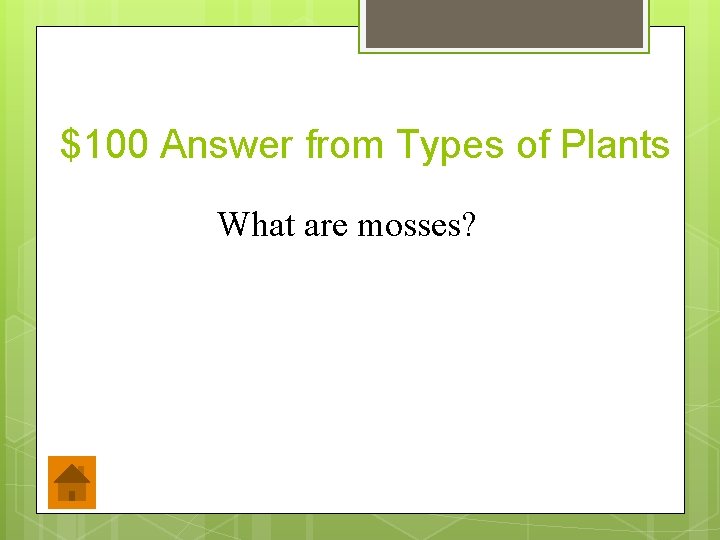 $100 Answer from Types of Plants What are mosses? 