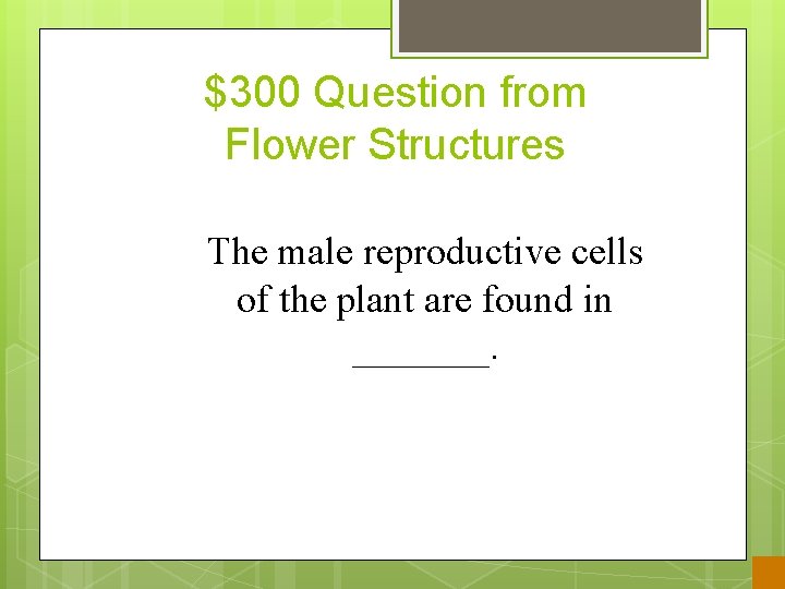$300 Question from Flower Structures The male reproductive cells of the plant are found