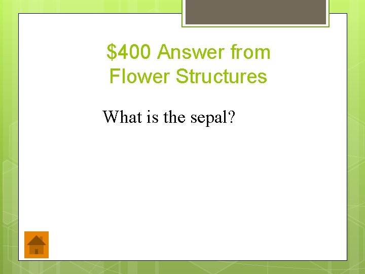 $400 Answer from Flower Structures What is the sepal? 