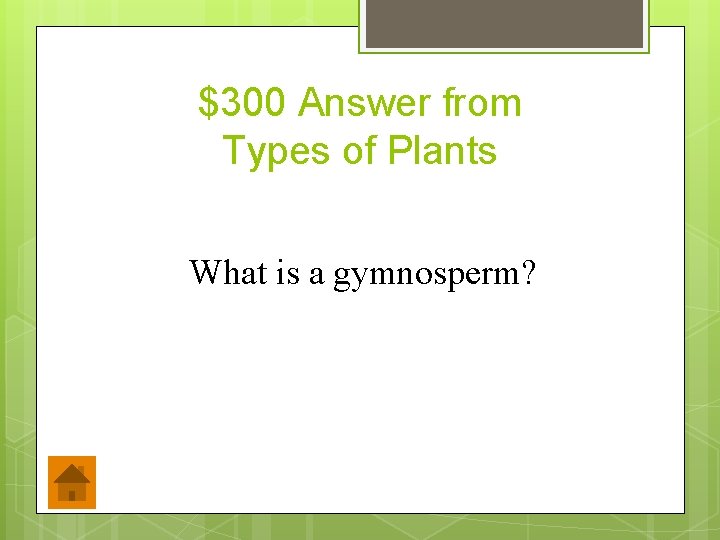$300 Answer from Types of Plants What is a gymnosperm? 