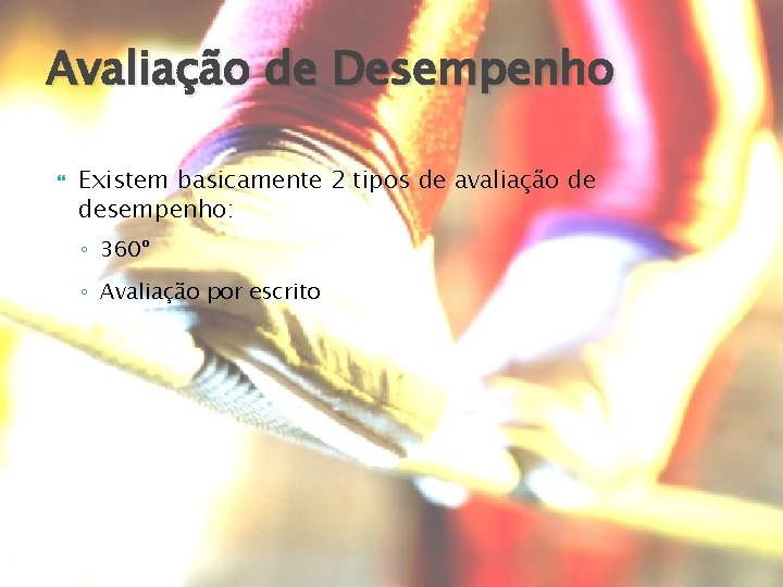 Avaliação de Desempenho Existem basicamente 2 tipos de avaliação de desempenho: ◦ 360º ◦